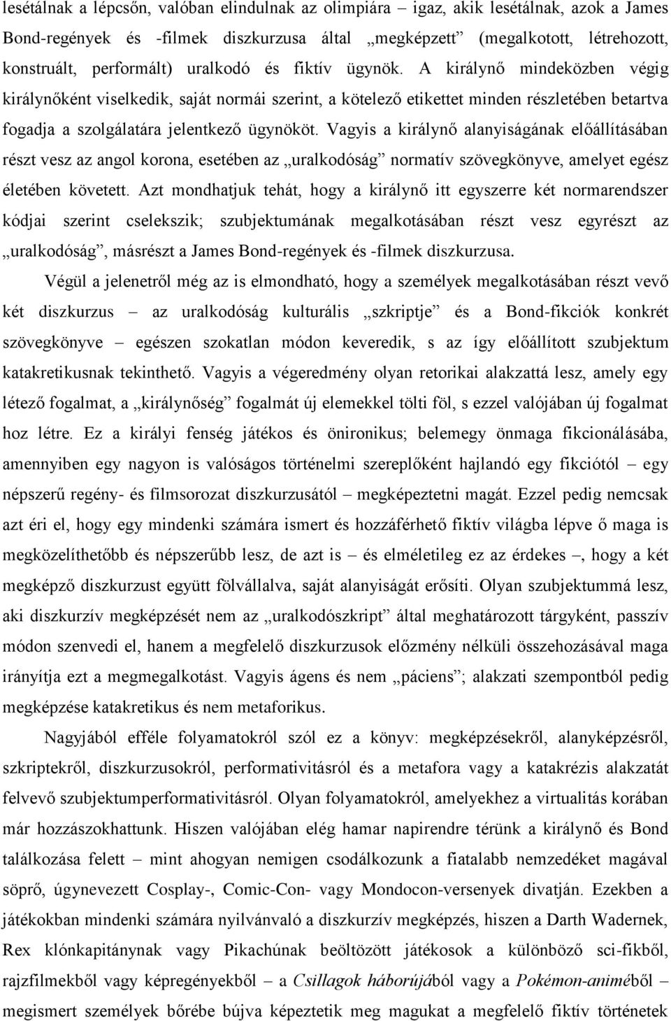 Vagyis a királynő alanyiságának előállításában részt vesz az angol korona, esetében az uralkodóság normatív szövegkönyve, amelyet egész életében követett.