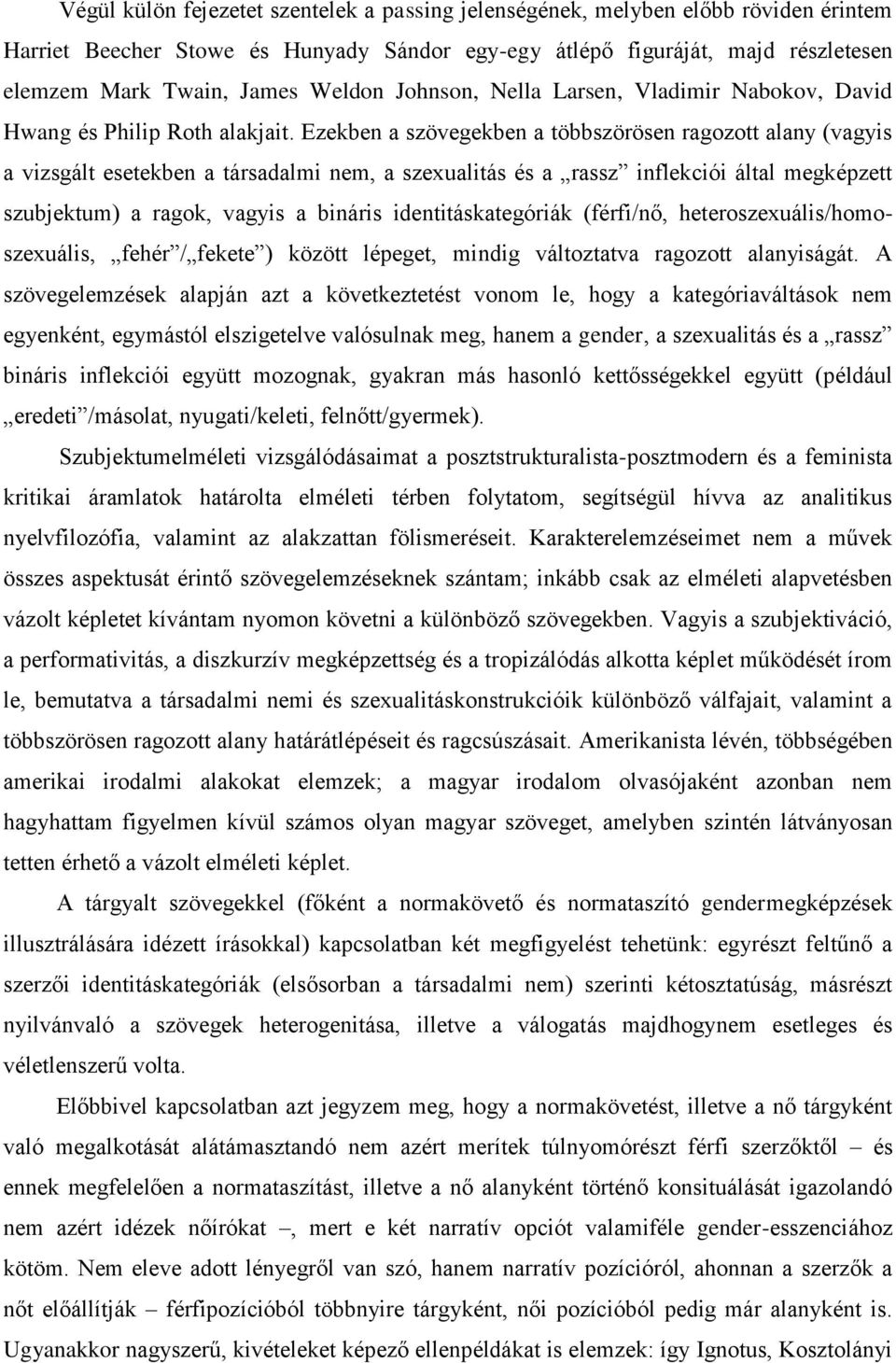 Ezekben a szövegekben a többszörösen ragozott alany (vagyis a vizsgált esetekben a társadalmi nem, a szexualitás és a rassz inflekciói által megképzett szubjektum) a ragok, vagyis a bináris