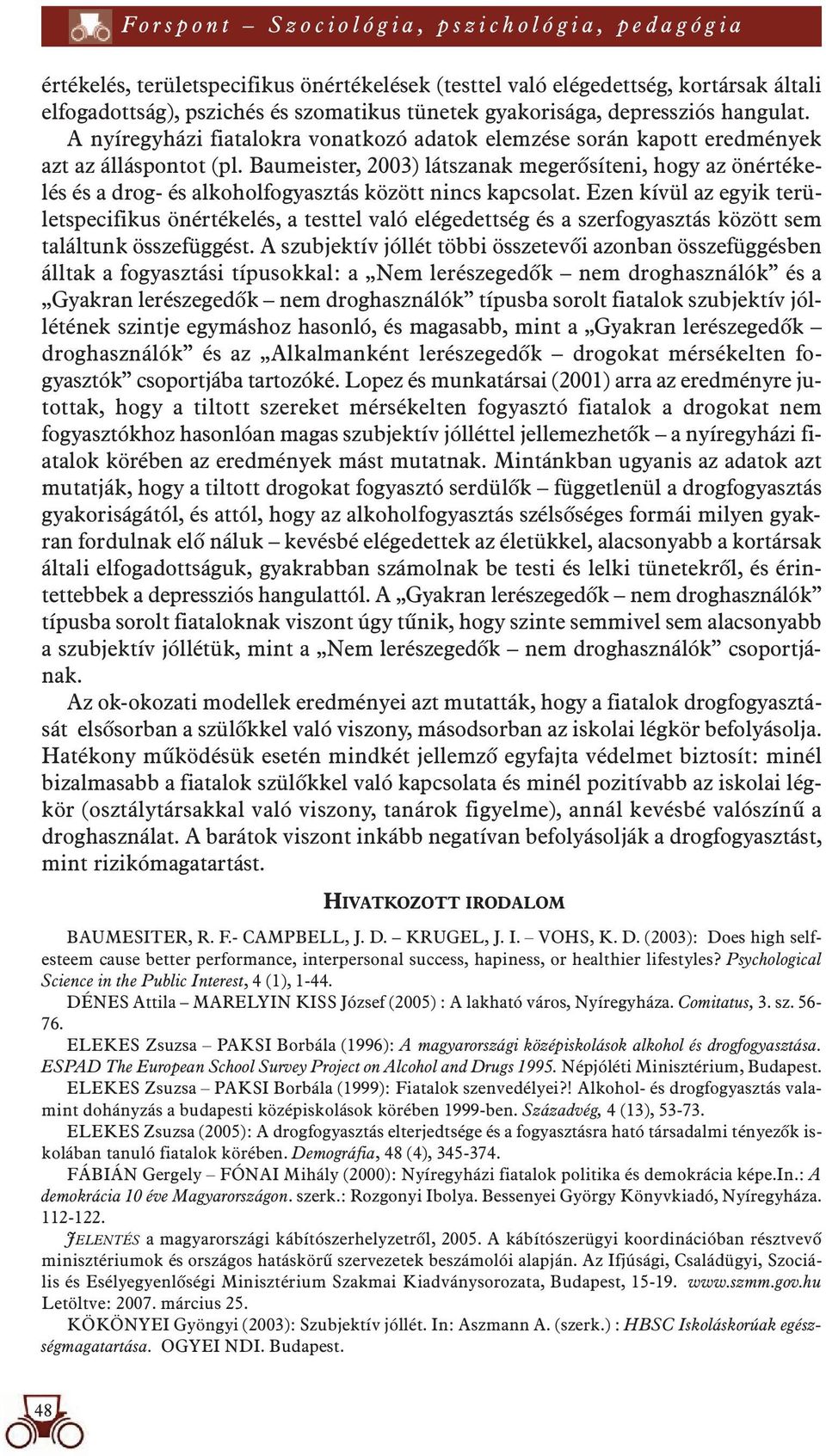 Baumeister, 2003) látszanak megerôsíteni, hogy az önértékelés és a drog- és alkoholfogyasztás között nincs kapcsolat.