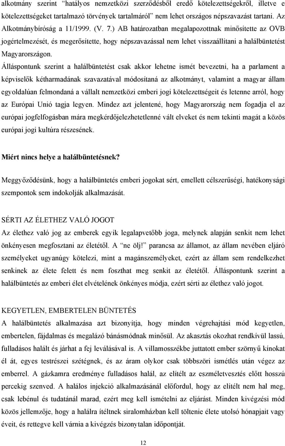 ) AB határozatban megalapozottnak minősítette az OVB jogértelmezését, és megerősítette, hogy népszavazással nem lehet visszaállítani a halálbüntetést Magyarországon.