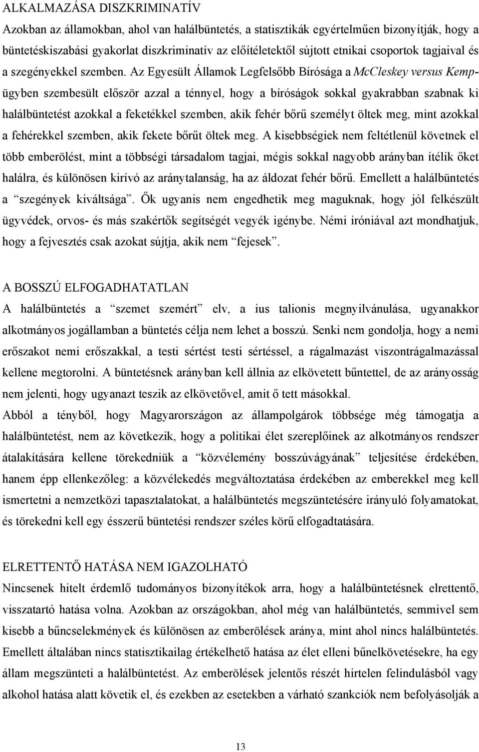 Az Egyesült Államok Legfelsőbb Bírósága a McCleskey versus Kempügyben szembesült először azzal a ténnyel, hogy a bíróságok sokkal gyakrabban szabnak ki halálbüntetést azokkal a feketékkel szemben,
