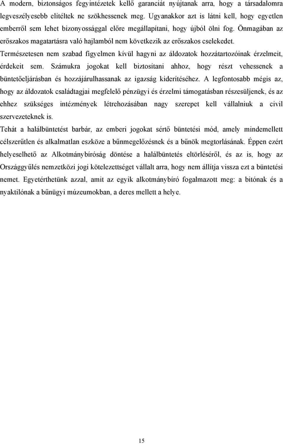 Önmagában az erőszakos magatartásra való hajlamból nem következik az erőszakos cselekedet. Természetesen nem szabad figyelmen kívül hagyni az áldozatok hozzátartozóinak érzelmeit, érdekeit sem.