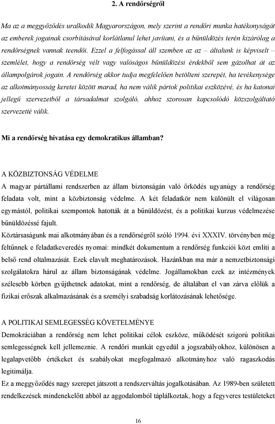 Ezzel a felfogással áll szemben az az általunk is képviselt szemlélet, hogy a rendőrség vélt vagy valóságos bűnüldözési érdekből sem gázolhat át az állampolgárok jogain.