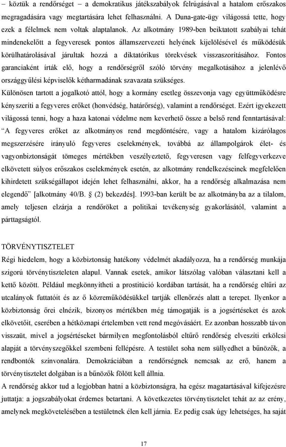 Az alkotmány 1989-ben beiktatott szabályai tehát mindenekelőtt a fegyveresek pontos államszervezeti helyének kijelölésével és működésük körülhatárolásával járultak hozzá a diktatórikus törekvések