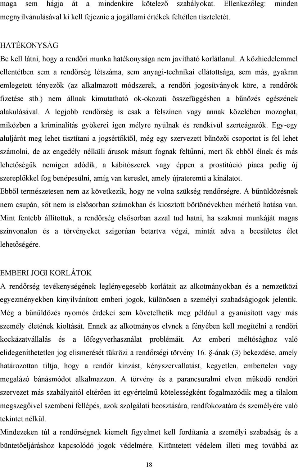 A közhiedelemmel ellentétben sem a rendőrség létszáma, sem anyagi-technikai ellátottsága, sem más, gyakran emlegetett tényezők (az alkalmazott módszerek, a rendőri jogosítványok köre, a rendőrök