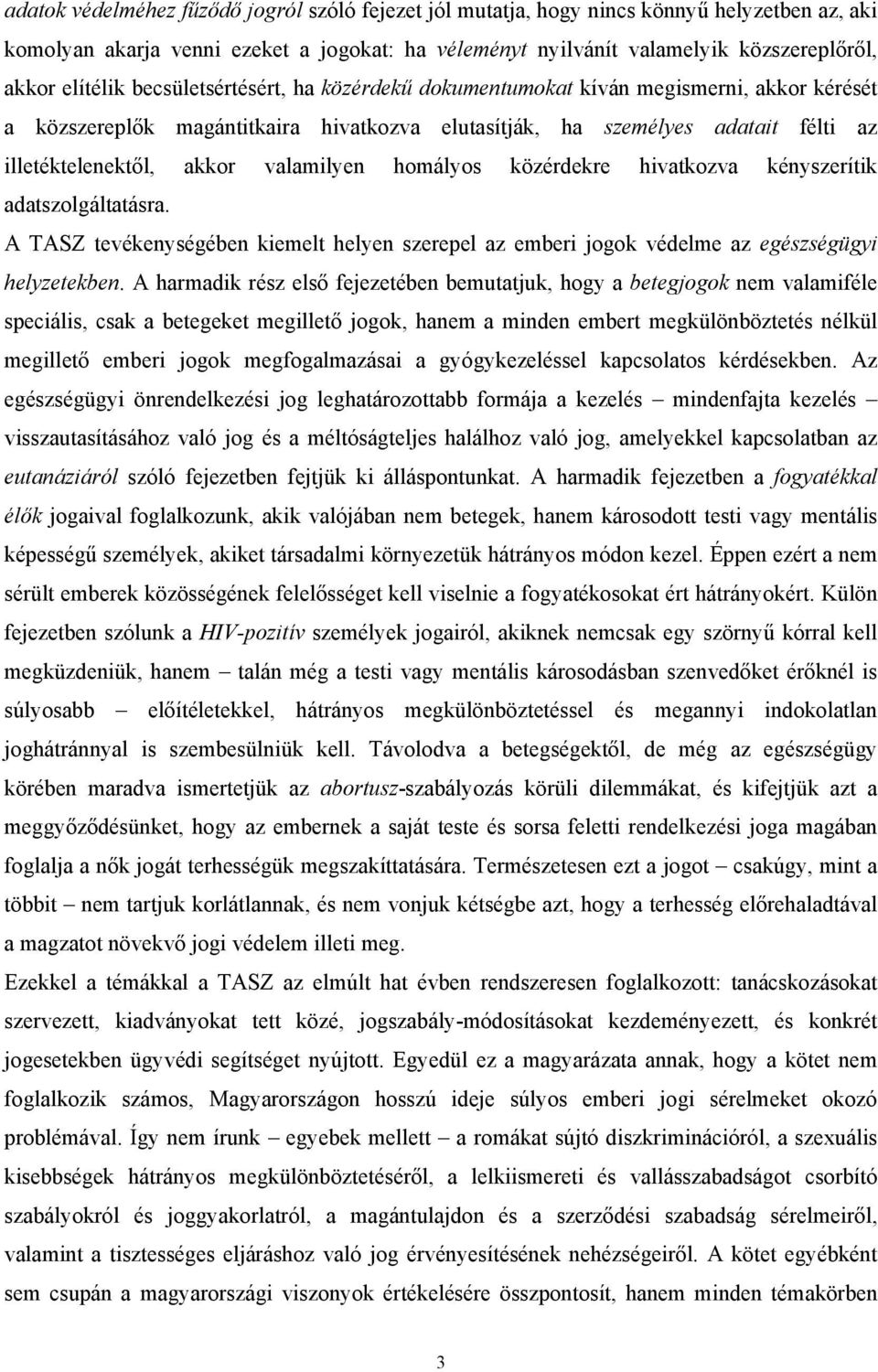 valamilyen homályos közérdekre hivatkozva kényszerítik adatszolgáltatásra. A TASZ tevékenységében kiemelt helyen szerepel az emberi jogok védelme az egészségügyi helyzetekben.