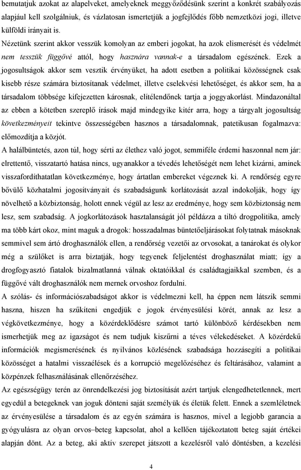 Ezek a jogosultságok akkor sem vesztik érvényüket, ha adott esetben a politikai közösségnek csak kisebb része számára biztosítanak védelmet, illetve cselekvési lehetőséget, és akkor sem, ha a