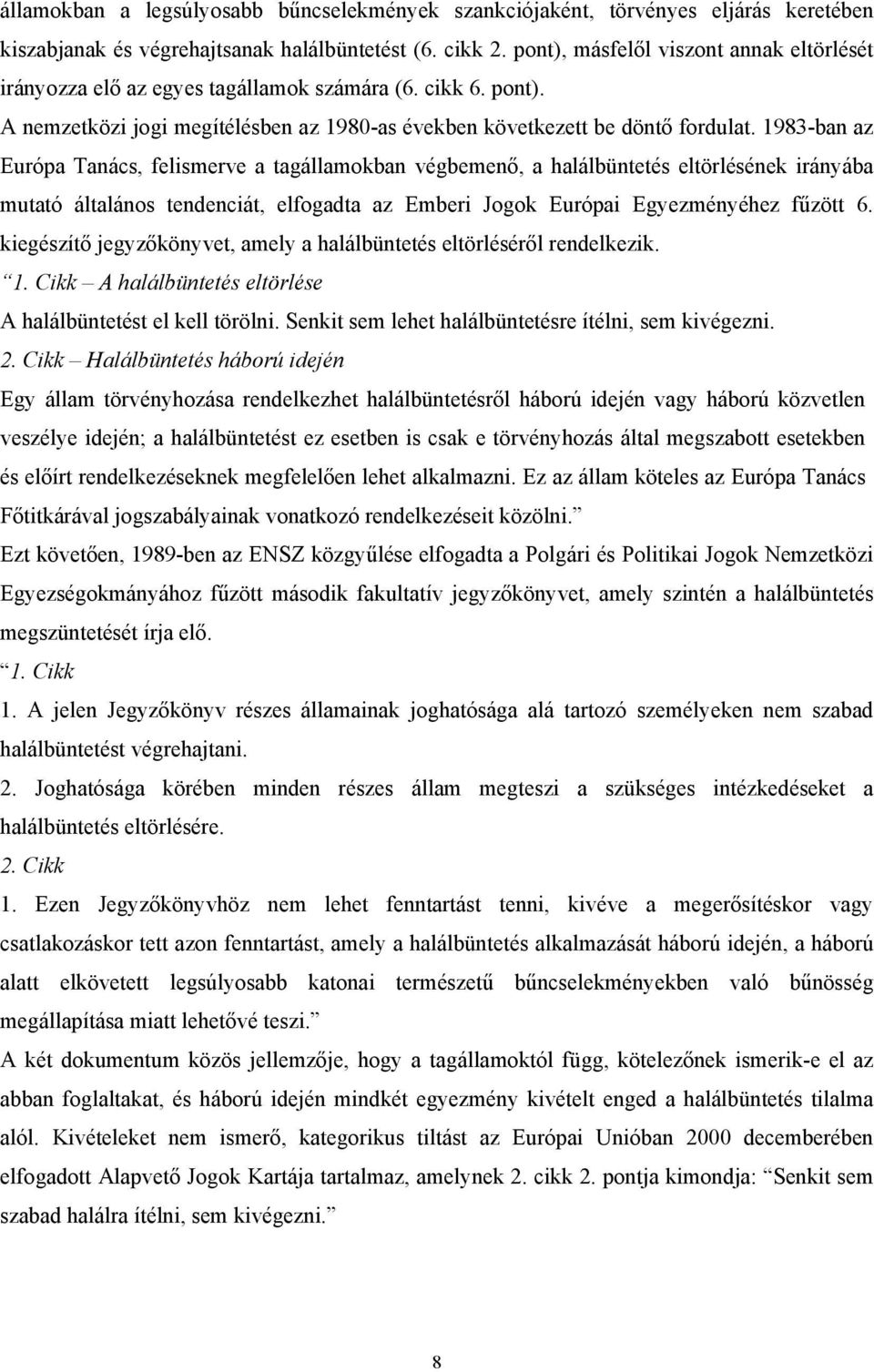 1983-ban az Európa Tanács, felismerve a tagállamokban végbemenő, a halálbüntetés eltörlésének irányába mutató általános tendenciát, elfogadta az Emberi Jogok Európai Egyezményéhez fűzött 6.