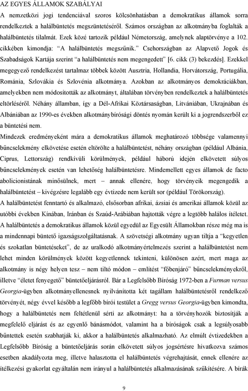 Csehországban az Alapvető Jogok és Szabadságok Kartája szerint a halálbüntetés nem megengedett [6. cikk (3) bekezdés].