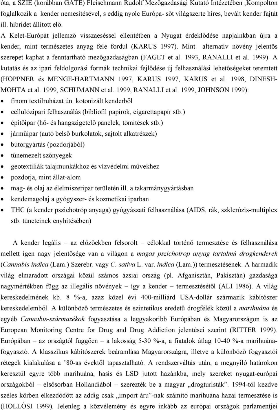 Mint alternatív növény jelentős szerepet kaphat a fenntartható mezőgazdaságban (FAGET et al. 1993, RANALLI et al. 1999).