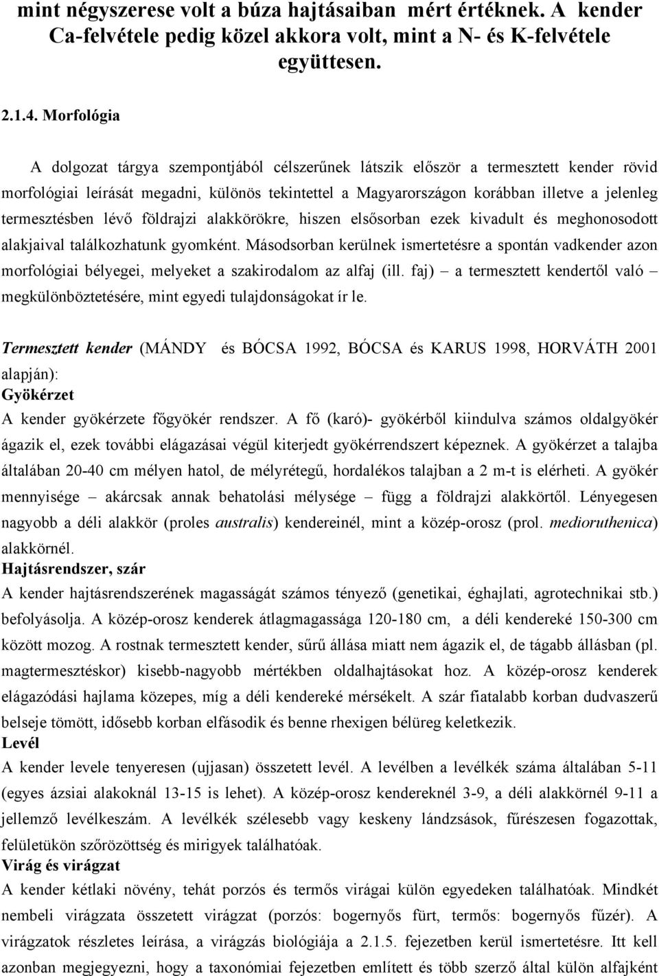 termesztésben lévő földrajzi alakkörökre, hiszen elsősorban ezek kivadult és meghonosodott alakjaival találkozhatunk gyomként.