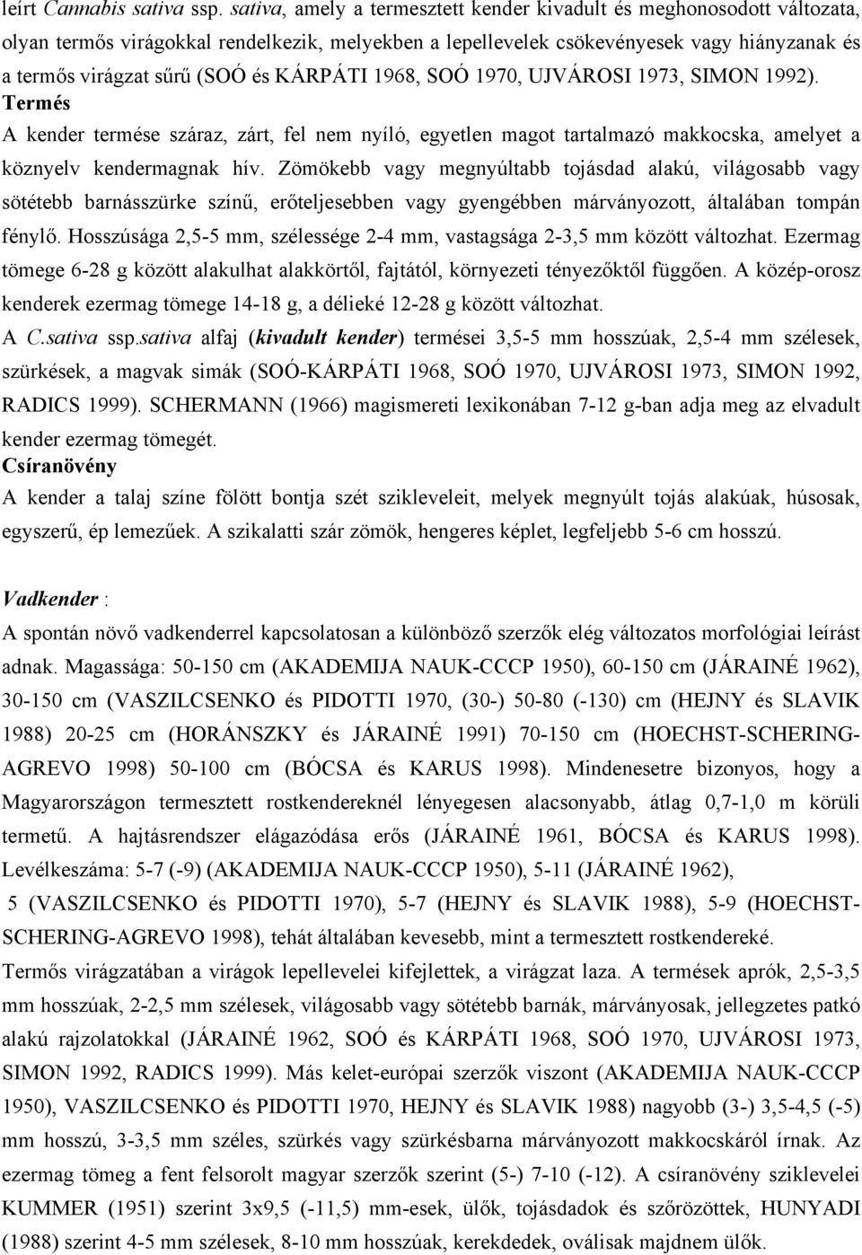 KÁRPÁTI 1968, SOÓ 1970, UJVÁROSI 1973, SIMON 1992). Termés A kender termése száraz, zárt, fel nem nyíló, egyetlen magot tartalmazó makkocska, amelyet a köznyelv kendermagnak hív.