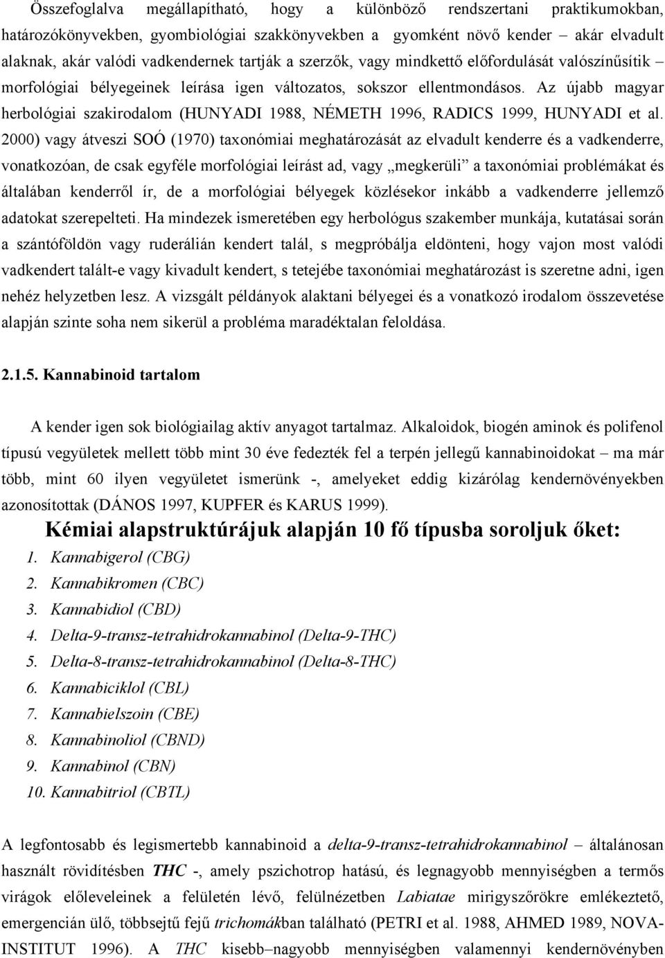 Az újabb magyar herbológiai szakirodalom (HUNYADI 1988, NÉMETH 1996, RADICS 1999, HUNYADI et al.