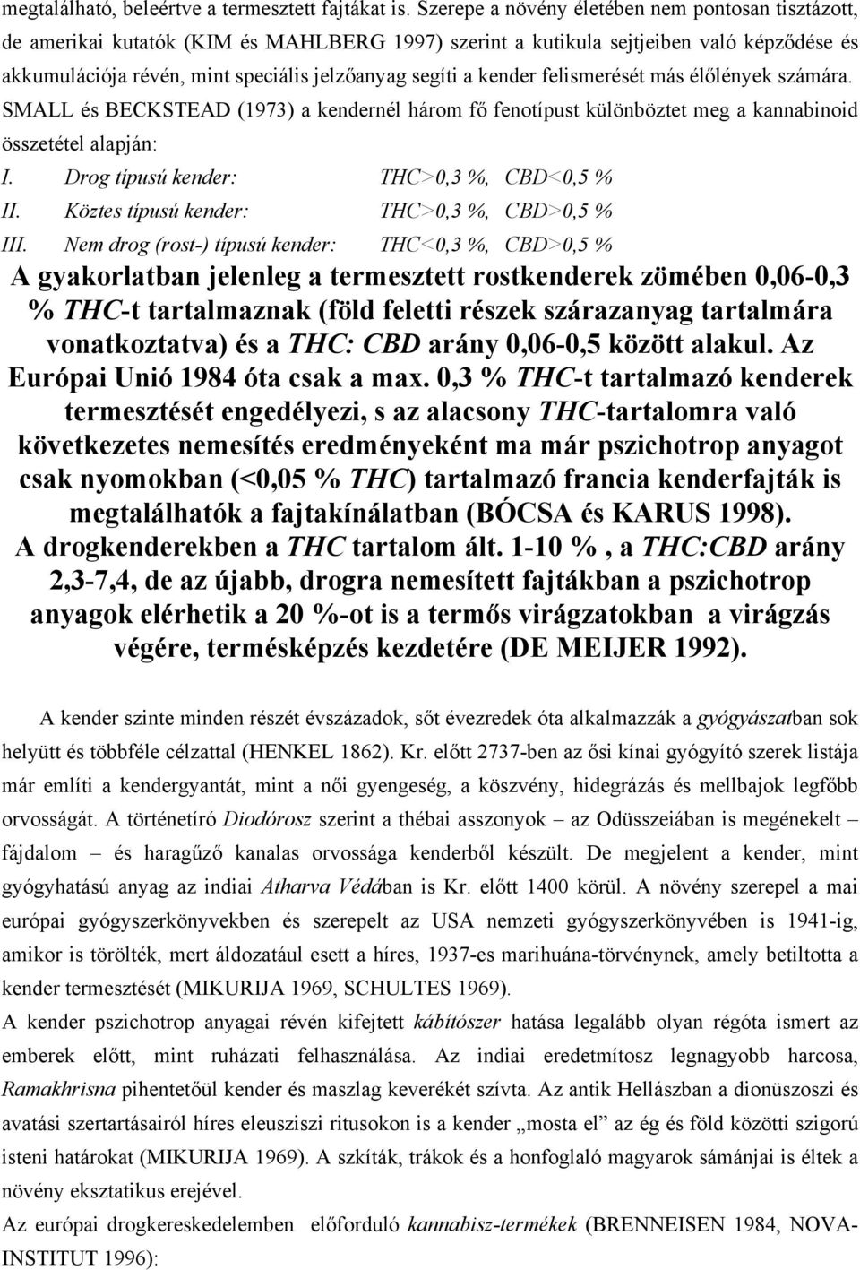 kender felismerését más élőlények számára. SMALL és BECKSTEAD (1973) a kendernél három fő fenotípust különböztet meg a kannabinoid összetétel alapján: I. Drog típusú kender: THC>0,3 %, CBD<0,5 % II.