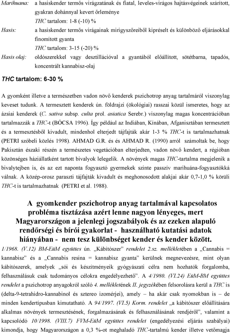 koncentrált kannabisz-olaj THC tartalom: 6-30 % A gyomként illetve a természetben vadon növő kenderek pszichotrop anyag tartalmáról viszonylag keveset tudunk. A termesztett kenderek ún.