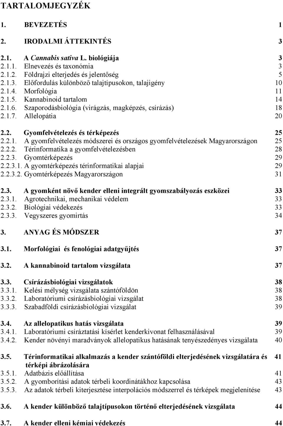 2.2. Térinformatika a gyomfelvételezésben 28 2.2.3. Gyomtérképezés 29 2.2.3.1. A gyomtérképezés térinformatikai alapjai 29 2.2.3.2. Gyomtérképezés Magyarországon 31 2.3. A gyomként növő kender elleni integrált gyomszabályozás eszközei 33 2.