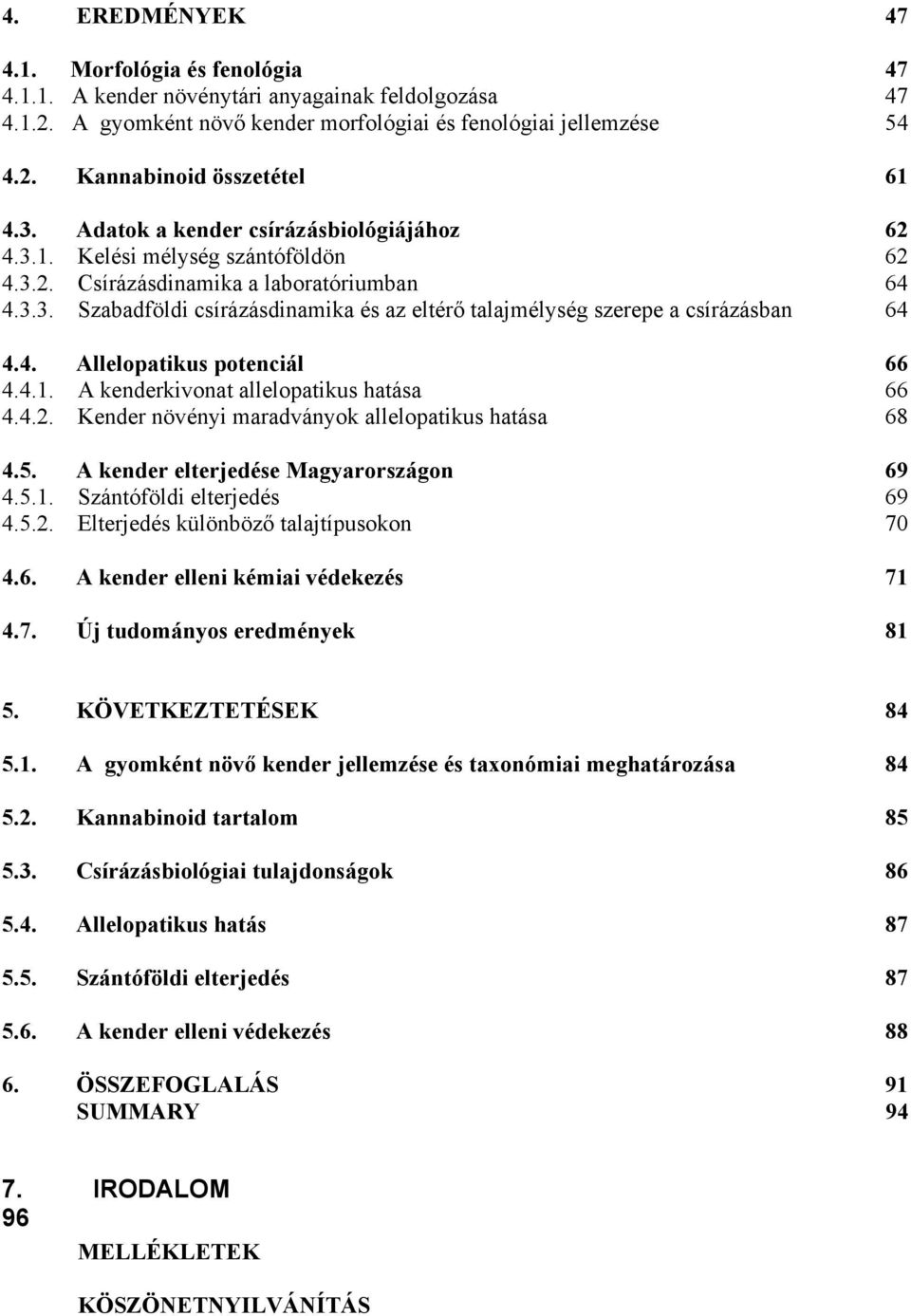 4. Allelopatikus potenciál 66 4.4.1. A kenderkivonat allelopatikus hatása 66 4.4.2. Kender növényi maradványok allelopatikus hatása 68 4.5. A kender elterjedése Magyarországon 69 4.5.1. Szántóföldi elterjedés 69 4.