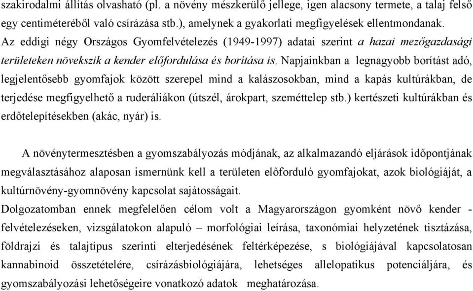 Napjainkban a legnagyobb borítást adó, legjelentősebb gyomfajok között szerepel mind a kalászosokban, mind a kapás kultúrákban, de terjedése megfigyelhető a ruderáliákon (útszél, árokpart,