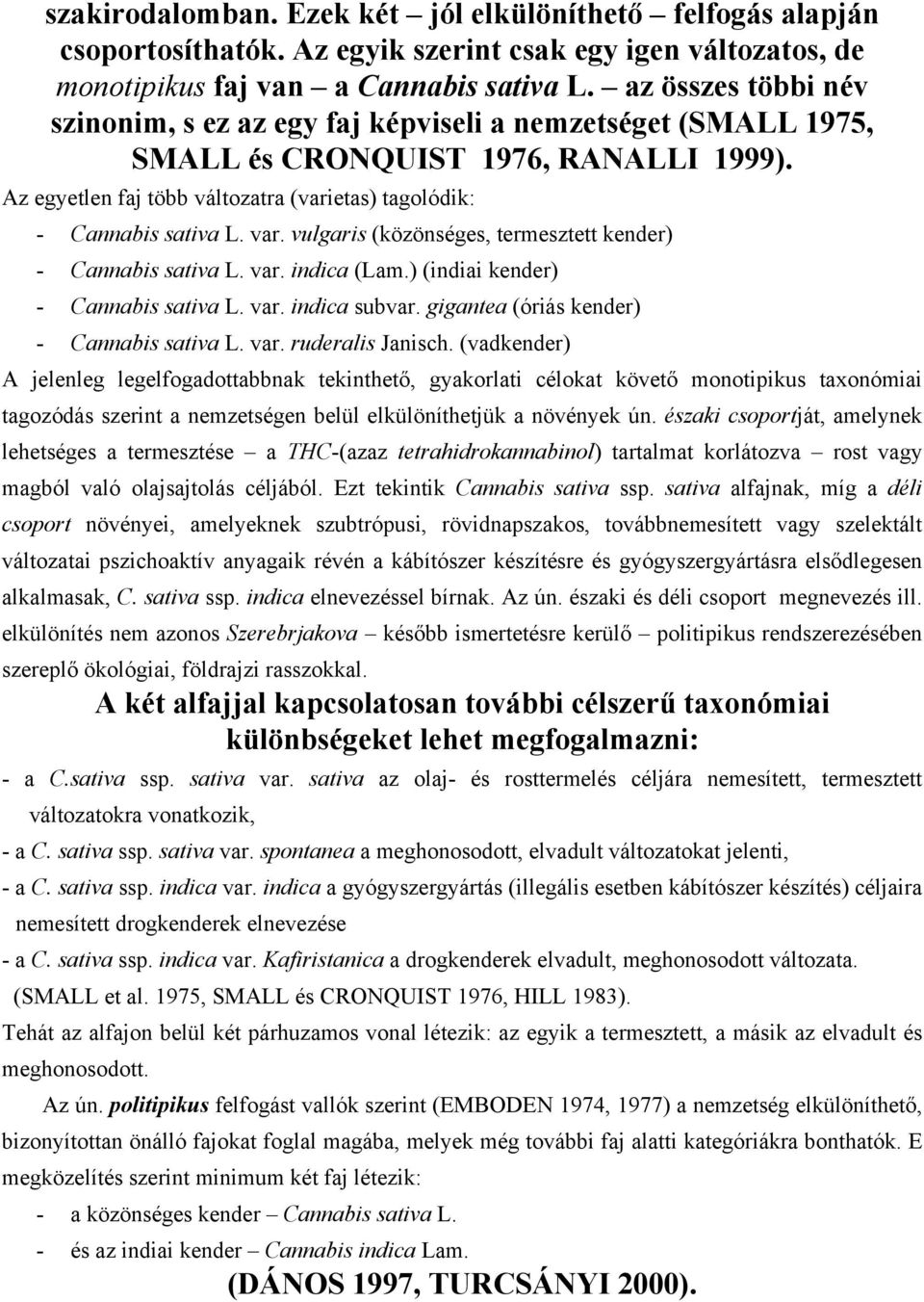 var. vulgaris (közönséges, termesztett kender) - Cannabis sativa L. var. indica (Lam.) (indiai kender) - Cannabis sativa L. var. indica subvar. gigantea (óriás kender) - Cannabis sativa L. var. ruderalis Janisch.