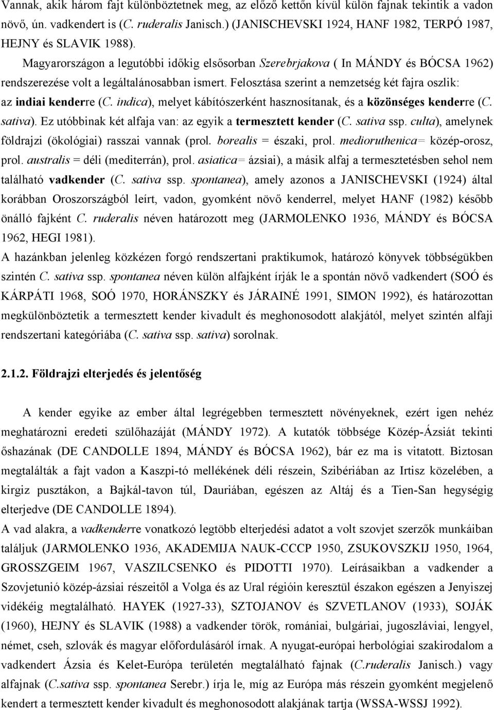 Felosztása szerint a nemzetség két fajra oszlik: az indiai kenderre (C. indica), melyet kábítószerként hasznosítanak, és a közönséges kenderre (C. sativa).