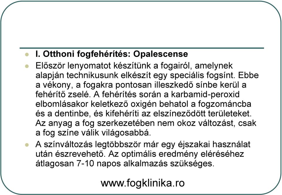 A fehérítés során a karbamid-peroxid elbomlásakor keletkező oxigén behatol a fogzománcba és a dentinbe, és kifehéríti az elszíneződött területeket.