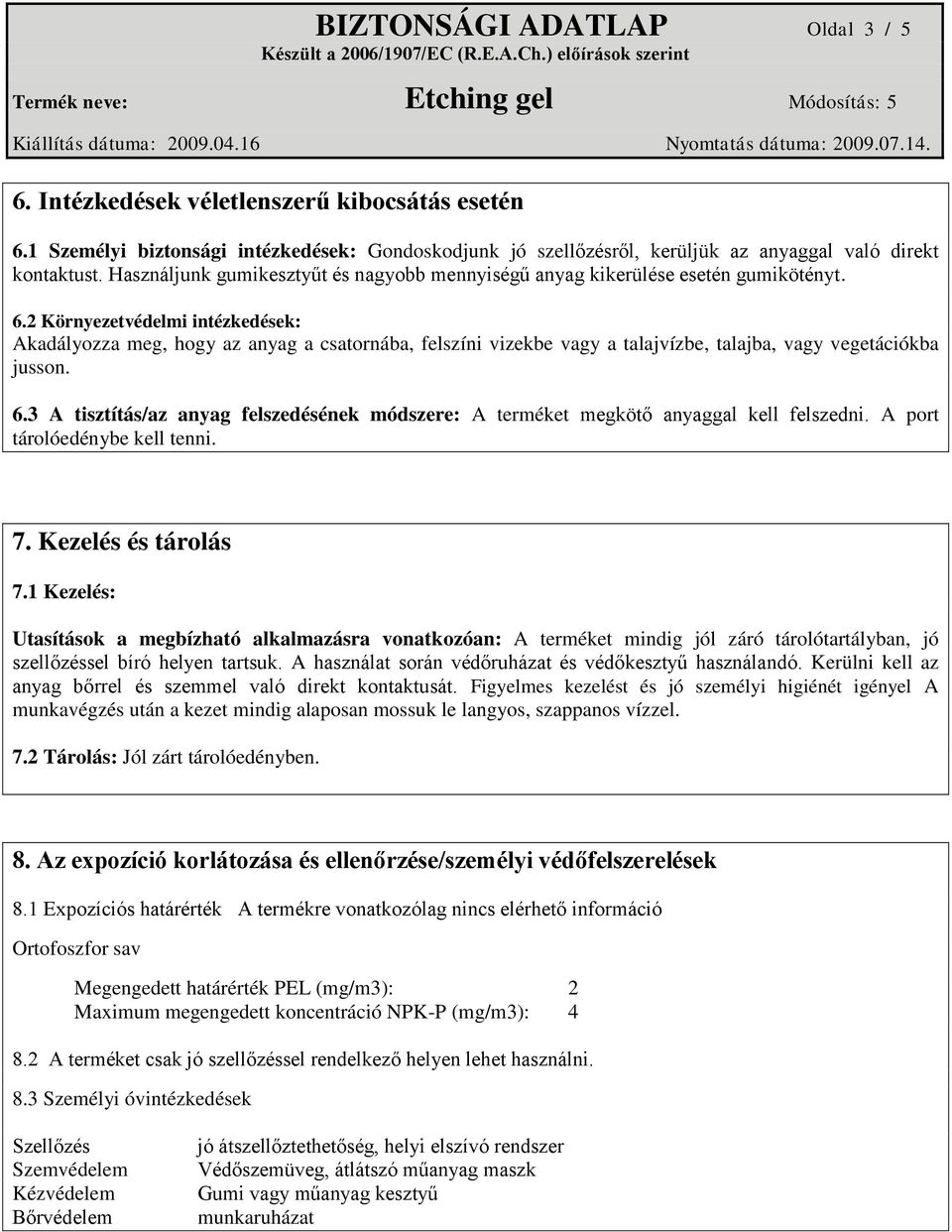 2 Környezetvédelmi intézkedések: Akadályozza meg, hogy az anyag a csatornába, felszíni vizekbe vagy a talajvízbe, talajba, vagy vegetációkba jusson. 6.