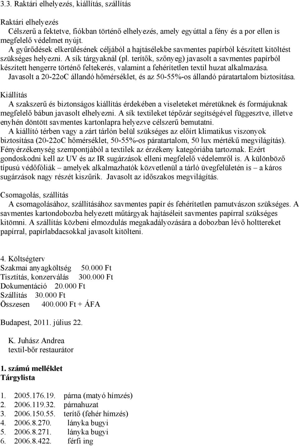 terítők, szőnyeg) javasolt a savmentes papírból készített hengerre történő feltekerés, valamint a fehérítetlen textil huzat alkalmazása.