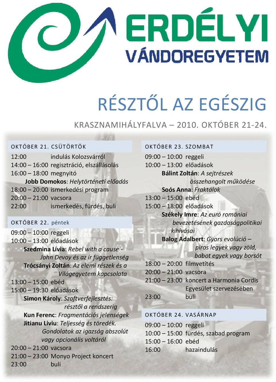 CSÜTÖRTÖK 12:00 indulás Kolozsvárról 14:00 16:00 regisztráció, elszállásolás 16:00 18:00 megnyitó Jobb Domokos: Helytörténeti előadás 18:00 20:00 ismerkedési program 20:00 21:00 vacsora 22:00