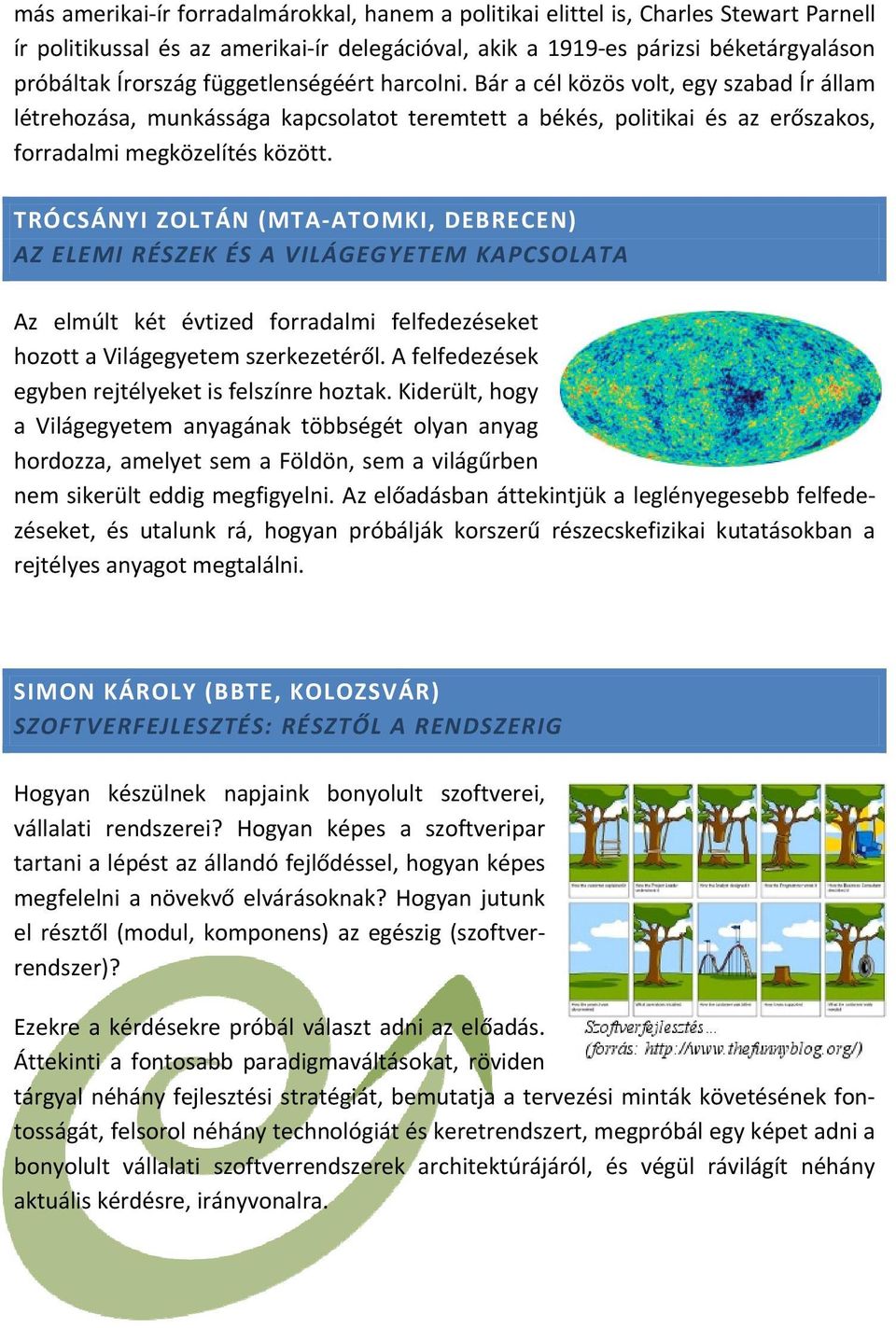 TRÓCSÁNYI ZOLTÁN (MTA ATOMKI, DEBRECEN) AZ ELEMI RÉSZEK ÉS A VILÁGEGYETEM KAPCSOLATA Az elmúlt két évtized forradalmi felfedezéseket hozott a Világegyetem szerkezetéről.
