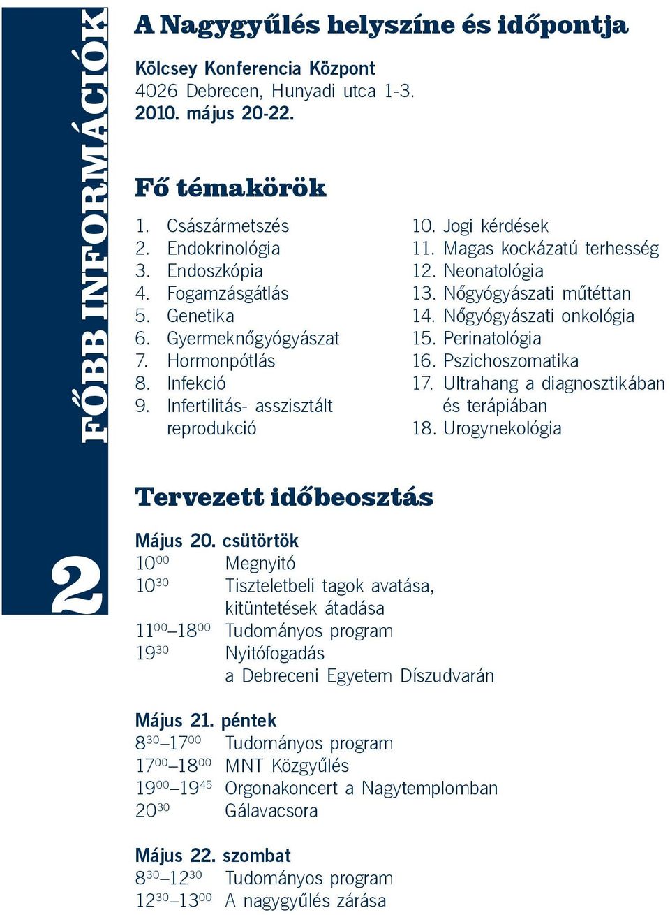 Nőgyógyászati műtéttan 14. Nőgyógyászati onkológia 15. Perinatológia 16. Pszichoszomatika 17. Ultrahang a diagnosztikában és terápiában 18. Urogynekológia Tervezett időbeosztás 2 Május 20.