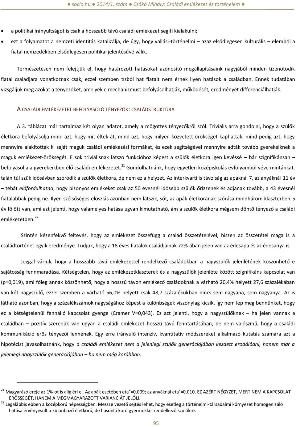 Természetesen nem felejtjük el, hogy határozott hatásokat azonosító megállapításaink nagyjából minden tizenötödik fiatal családjára vonatkoznak csak, ezzel szemben tízből hat fiatalt nem érnek ilyen