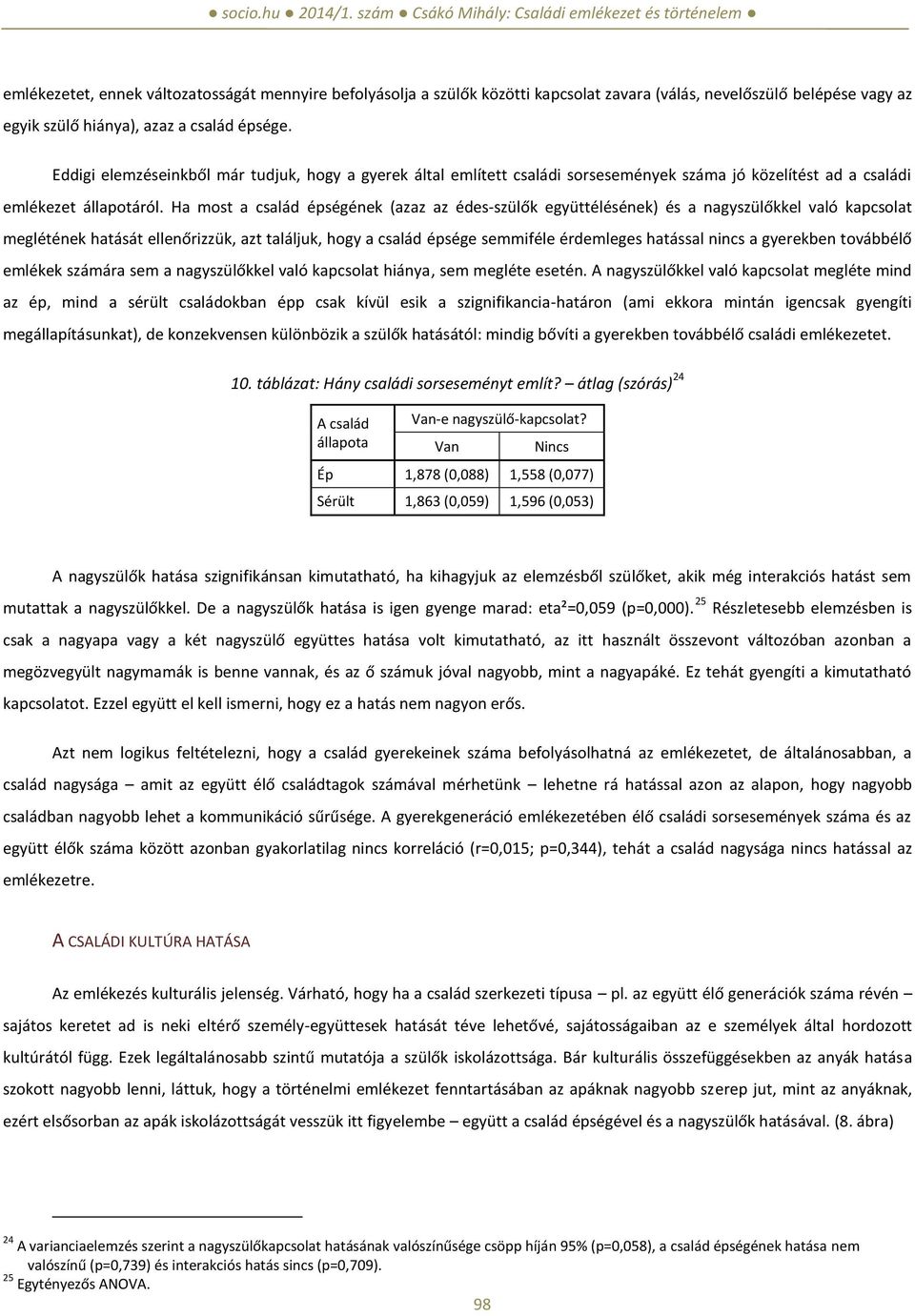 Ha most a család épségének (azaz az édes-szülők együttélésének) és a nagyszülőkkel való kapcsolat meglétének hatását ellenőrizzük, azt találjuk, hogy a család épsége semmiféle érdemleges hatással