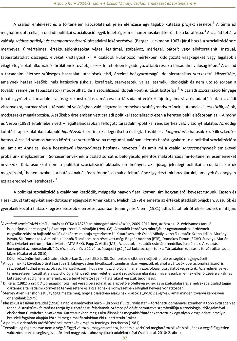 3 A család tehát a valóság sajátos optikájú és szempontrendszerű társadalmi leképezésével (Berger Luckmann 1967) járul hozzá a szocializációhoz: megnevez, újraértelmez, értéktulajdonításokat végez,