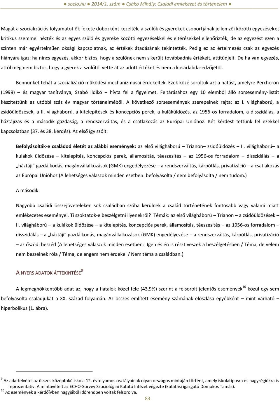 Pedig ez az értelmezés csak az egyezés hiányára igaz: ha nincs egyezés, akkor biztos, hogy a szülőnek nem sikerült továbbadnia értékeit, attitűdjeit.