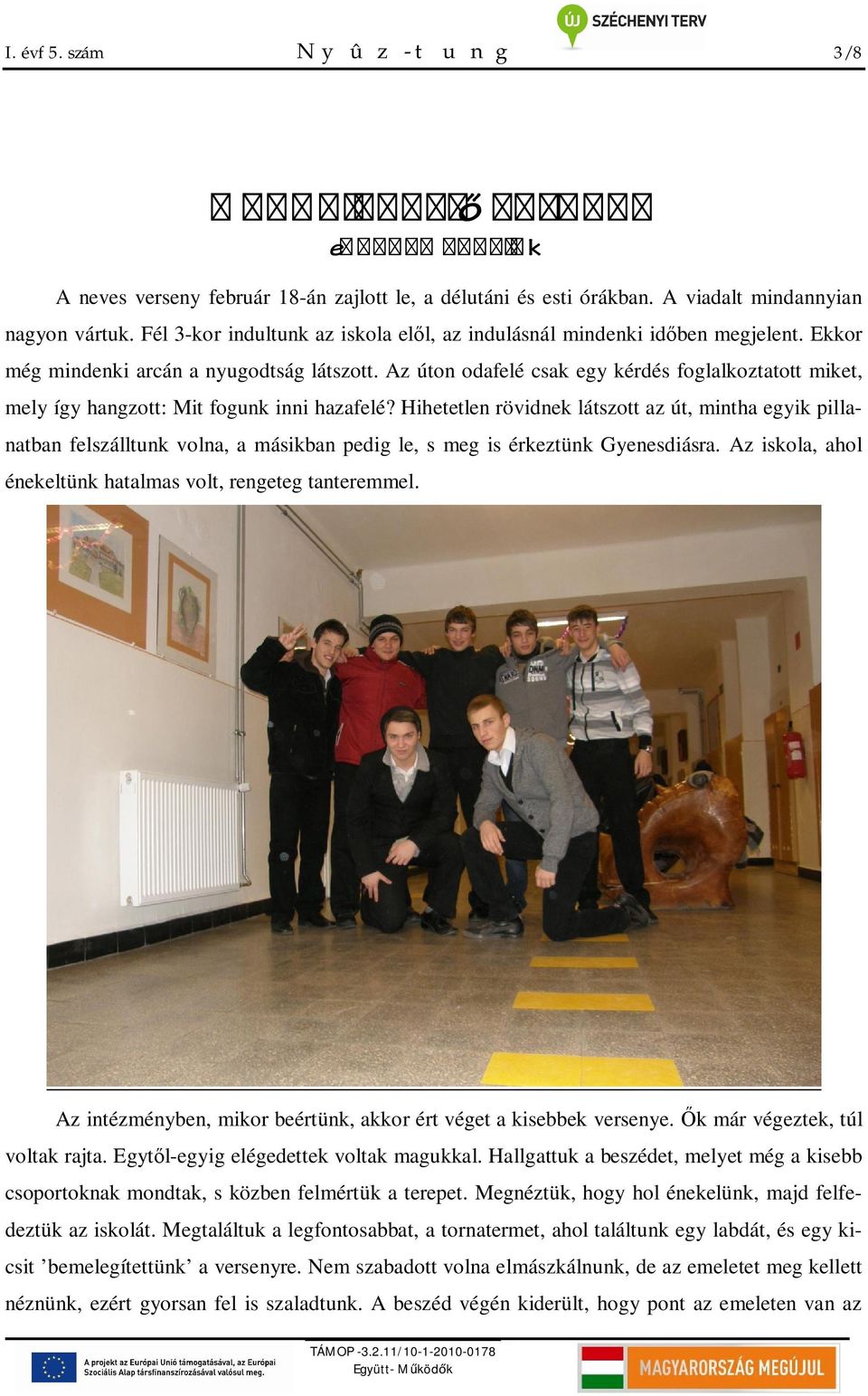 Az úton odafelé csak egy kérdés foglalkoztatott miket, mely így hangzott: Mit fogunk inni hazafelé?