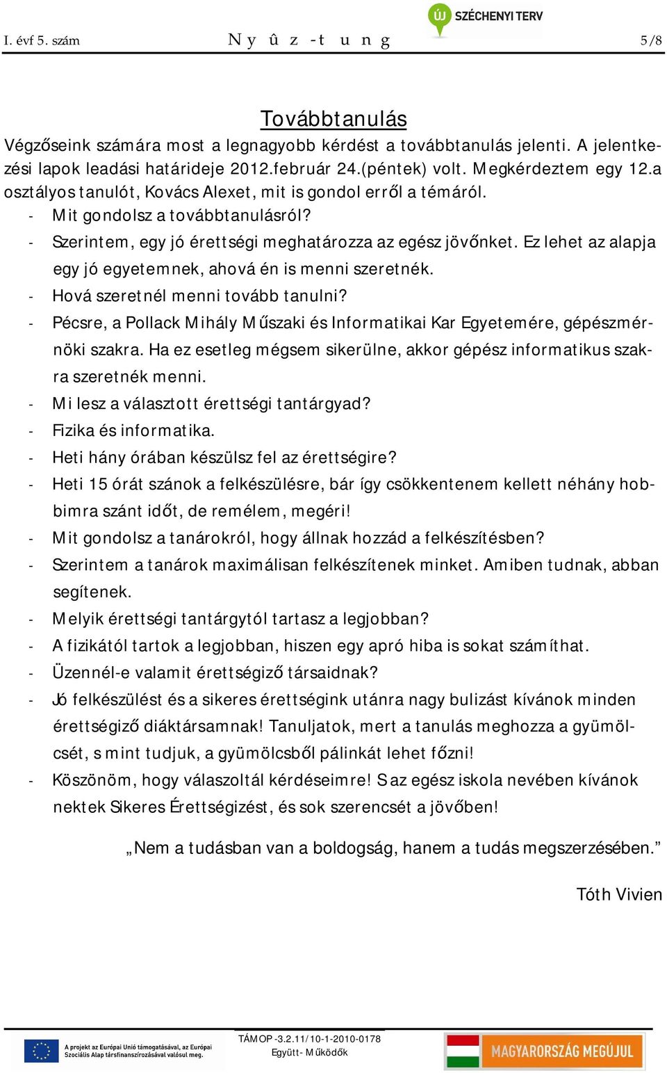 Ez lehet az alapja egy jó egyetemnek, ahová én is menni szeretnék. - Hová szeretnél menni tovább tanulni? - Pécsre, a Pollack Mihály M szaki és Informatikai Kar Egyetemére, gépészmérnöki szakra.