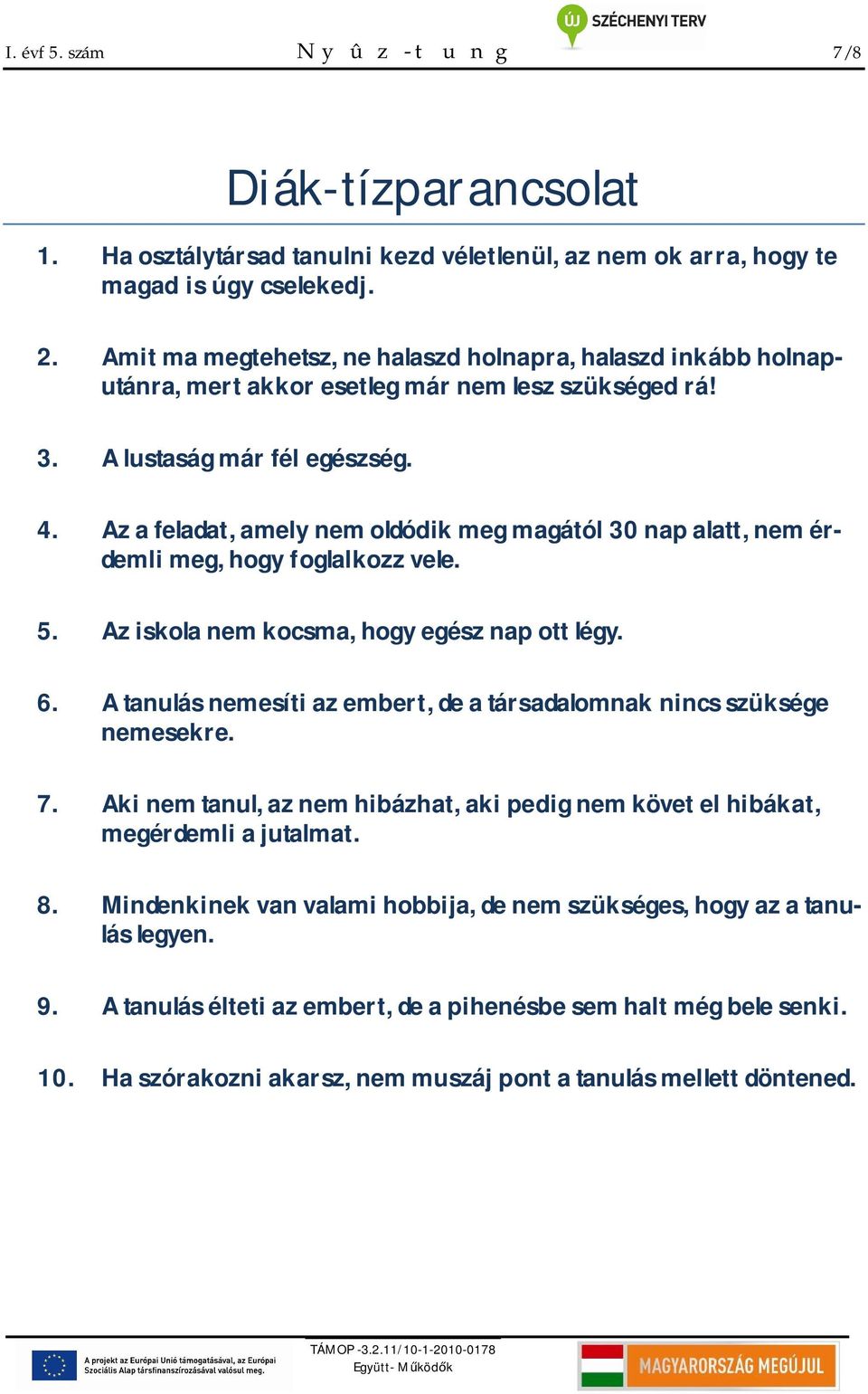 Az a feladat, amely nem oldódik meg magától 30 nap alatt, nem érdemli meg, hogy foglalkozz vele. 5. Az iskola nem kocsma, hogy egész nap ott légy. 6.