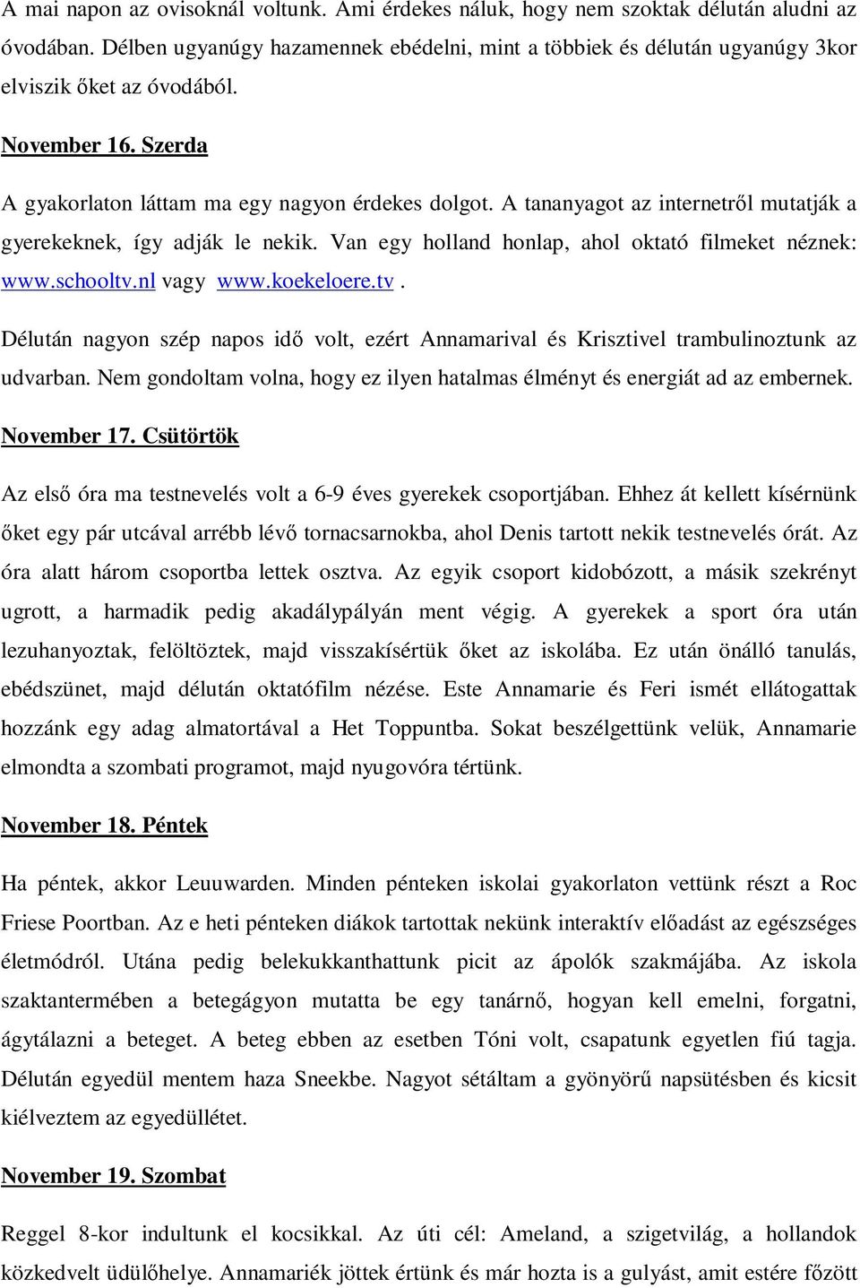 A tananyagot az internetrıl mutatják a gyerekeknek, így adják le nekik. Van egy holland honlap, ahol oktató filmeket néznek: www.schooltv.