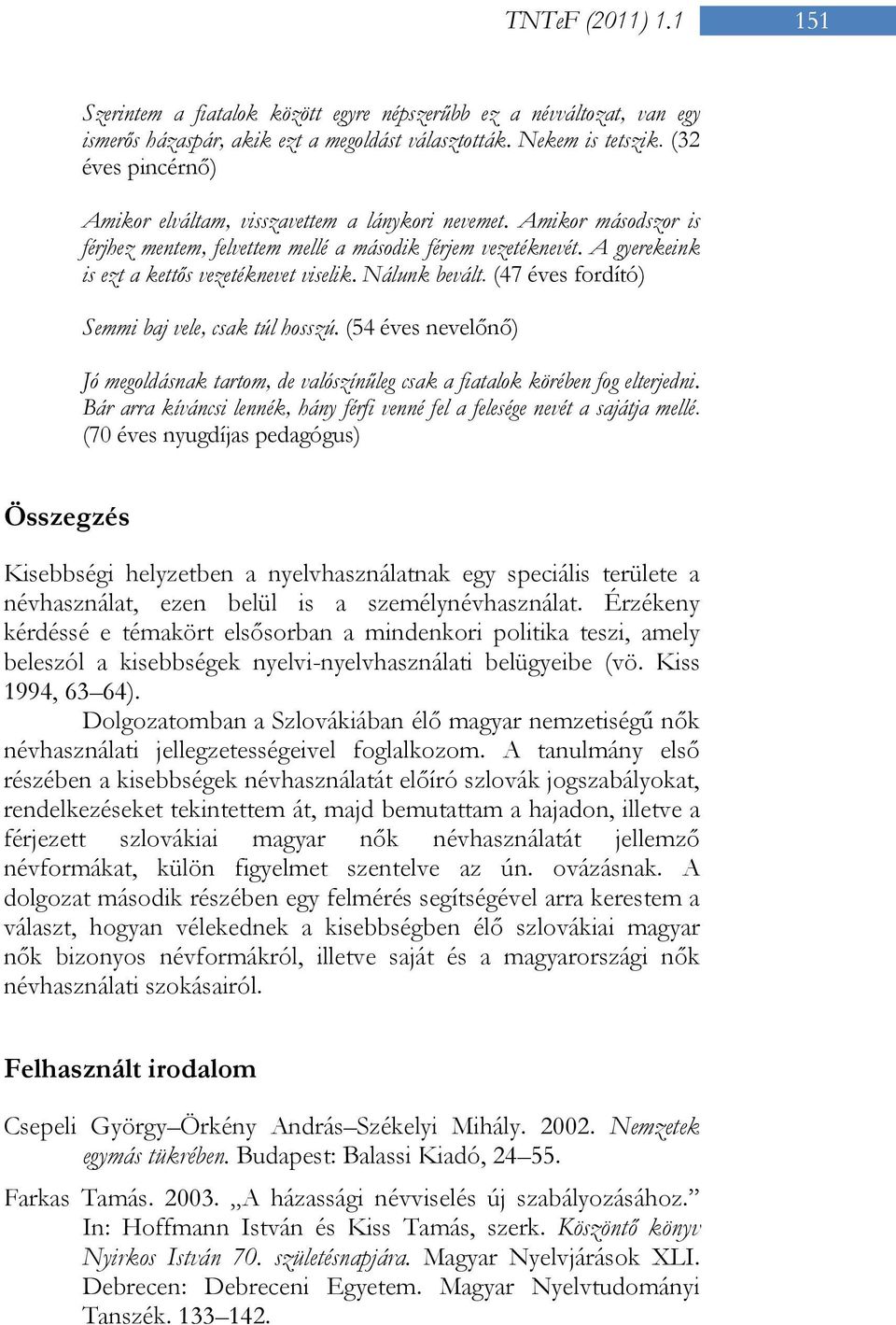 A gyerekeink is ezt a kettős vezetéknevet viselik. Nálunk bevált. (47 éves fordító) Semmi baj vele, csak túl hosszú.