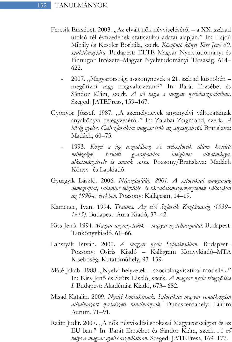 század küszöbén megőrizni vagy megváltoztatni? In: Barát Erzsébet és Sándor Klára, szerk. A nő helye a magyar nyelvhasználatban. Szeged: JATEPress, 159 167. Gyönyör József. 1987.