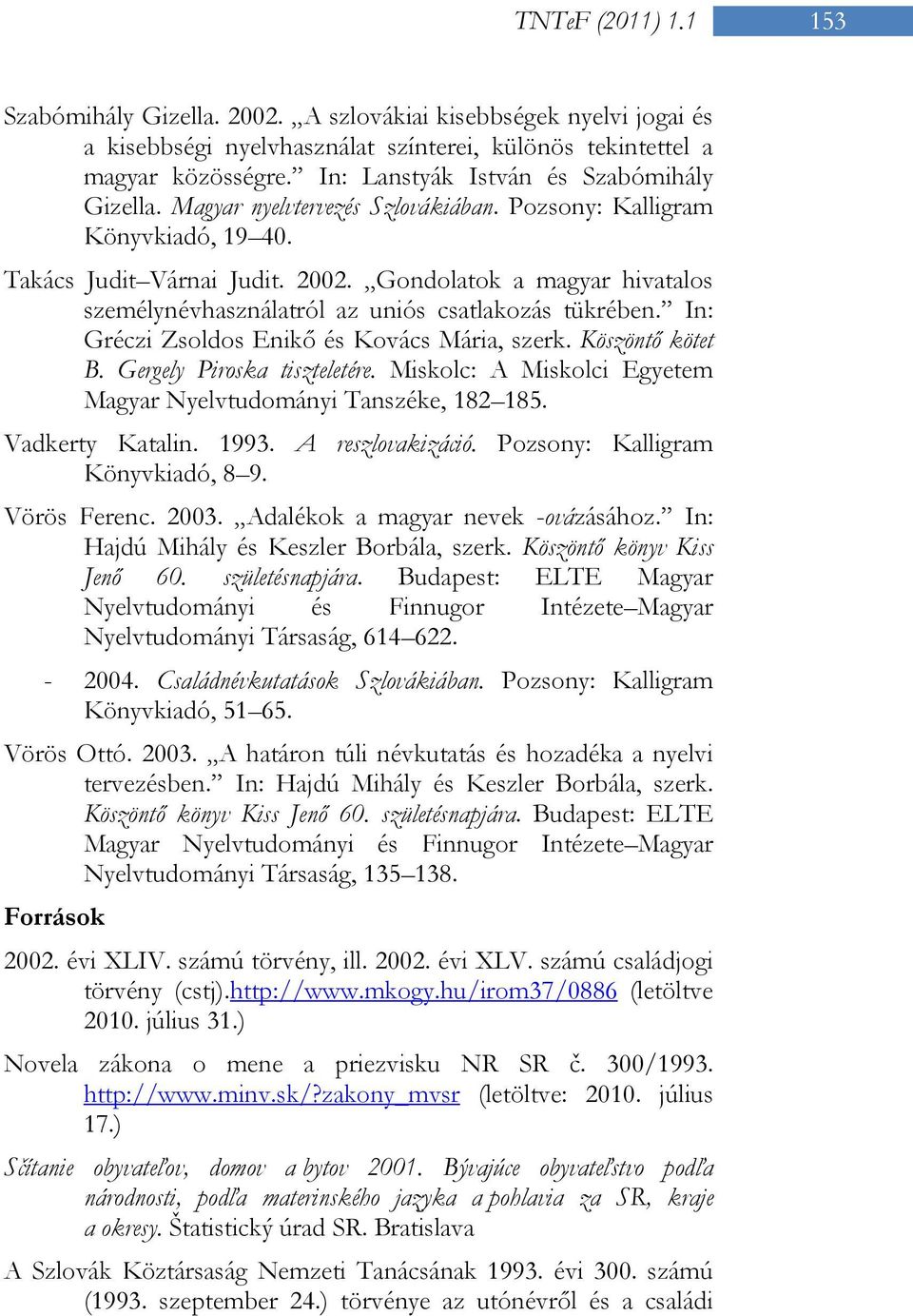 Gondolatok a magyar hivatalos személynévhasználatról az uniós csatlakozás tükrében. In: Gréczi Zsoldos Enikő és Kovács Mária, szerk. Köszöntő kötet B. Gergely Piroska tiszteletére.
