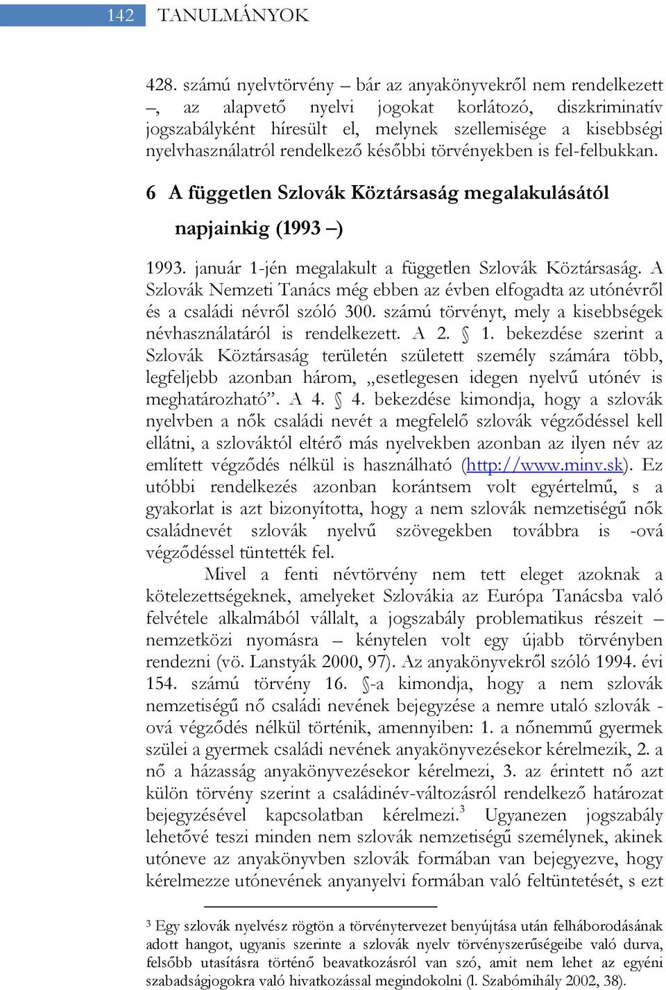 rendelkező későbbi törvényekben is fel-felbukkan. 6 A független Szlovák Köztársaság megalakulásától napjainkig (1993 ) 1993. január 1-jén megalakult a független Szlovák Köztársaság.