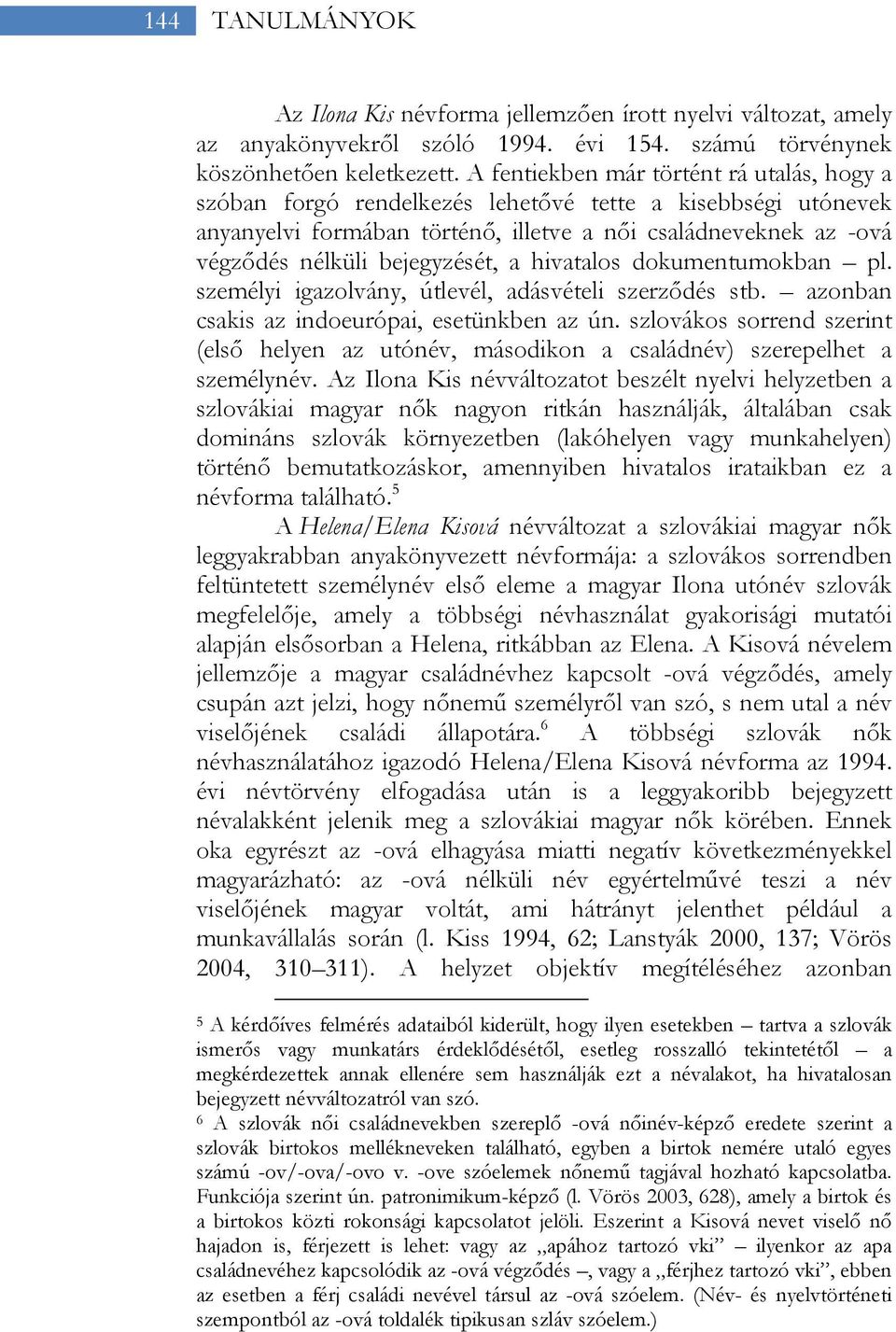 bejegyzését, a hivatalos dokumentumokban pl. személyi igazolvány, útlevél, adásvételi szerződés stb. azonban csakis az indoeurópai, esetünkben az ún.