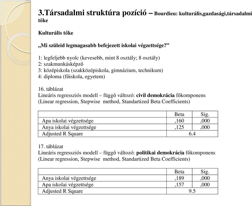 1: legfeljebb nyolc (kevesebb, mint 8 osztály; 8 osztály) 2: szakmunkásképző 3: középiskola (szakközépiskola, gimnázium,