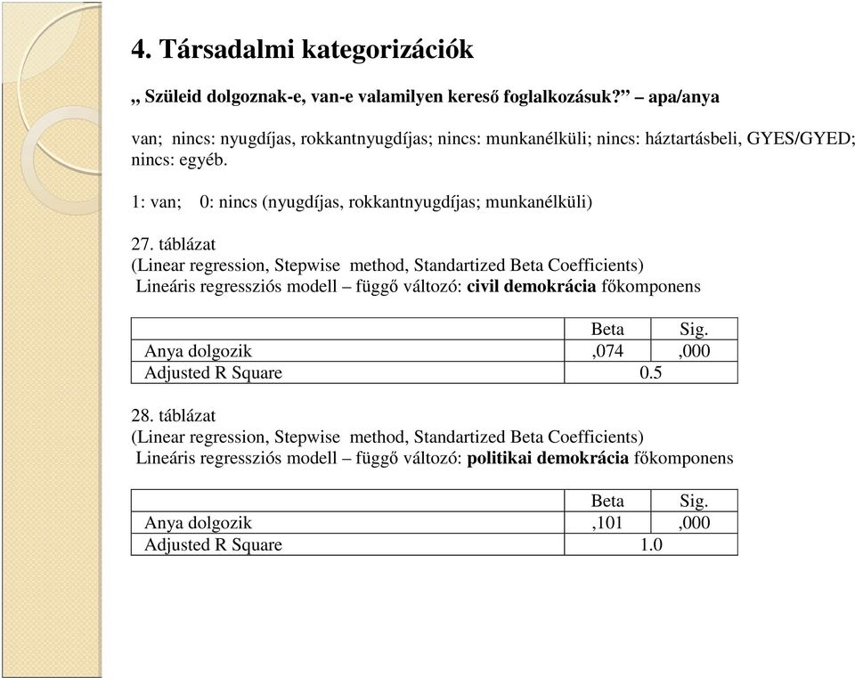 GYES/GYED; nincs: egyéb. 1: van; 0: nincs (nyugdíjas, rokkantnyugdíjas; munkanélküli) 27.