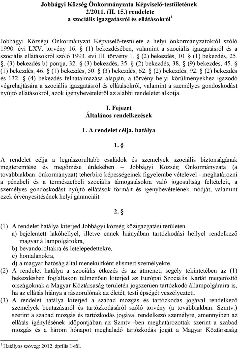 (1) bekezdésében, valamint a szociális igazgatásról és a szociális ellátásokról szóló 1993. évi III. törvény 1. (2) bekezdés, 10. (1) bekezdés, 25.. (3) bekezdés b) pontja, 32. (3) bekezdés, 35.