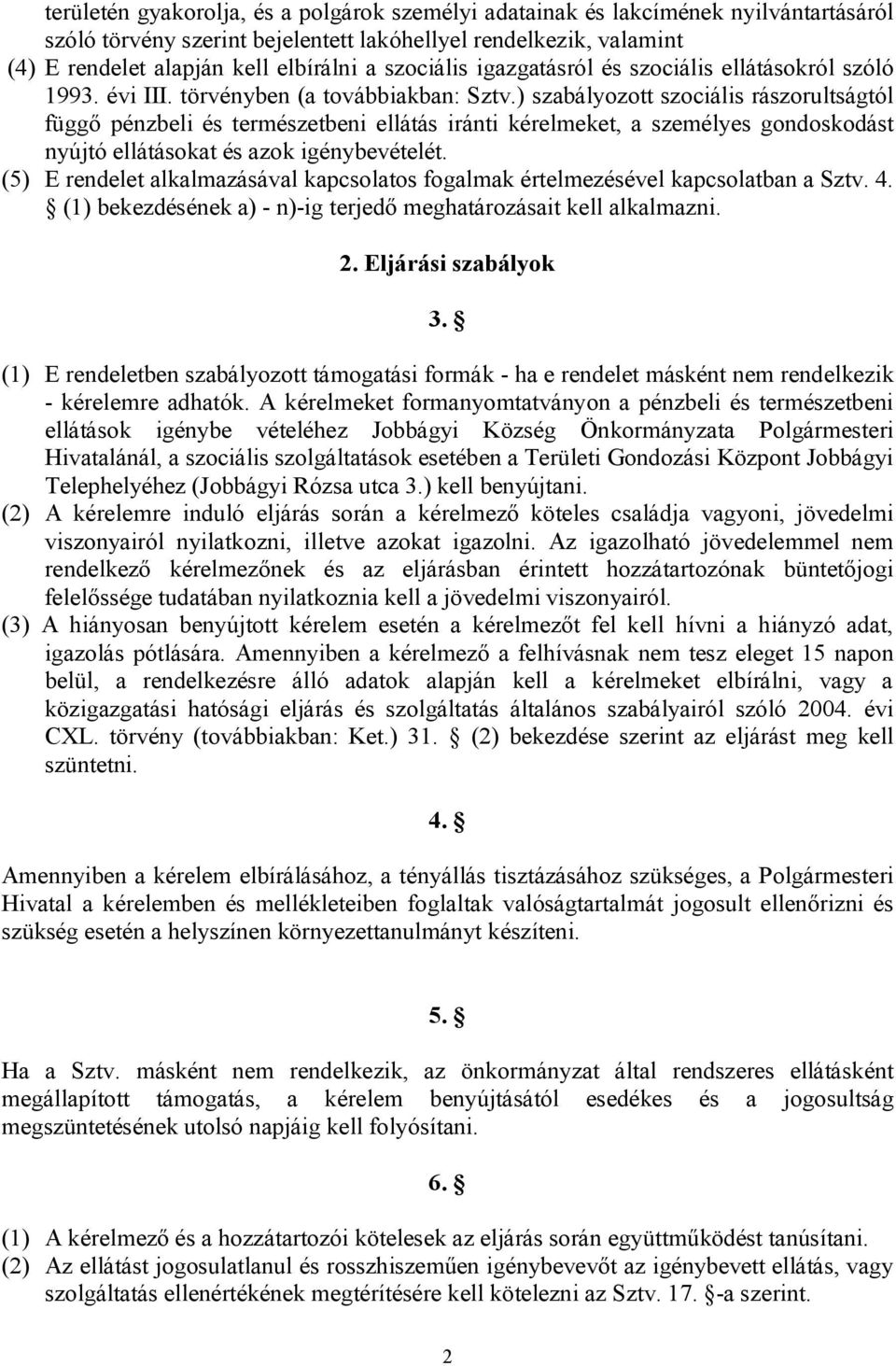 ) szabályozott szociális rászorultságtól függő pénzbeli és természetbeni ellátás iránti kérelmeket, a személyes gondoskodást nyújtó ellátásokat és azok igénybevételét.