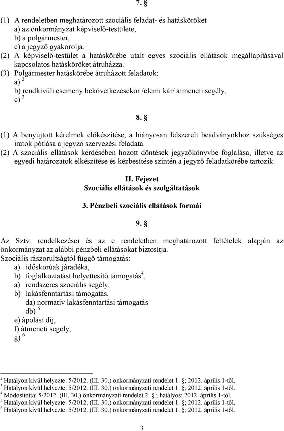 (3) Polgármester hatáskörébe átruházott feladatok: a) 2 b) rendkívüli esemény bekövetkezésekor /elemi kár/ átmeneti segély, c) 3 8.