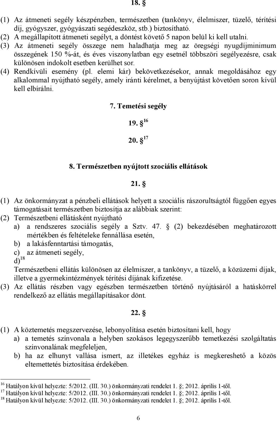 (3) Az átmeneti segély összege nem haladhatja meg az öregségi nyugdíjminimum összegének 150 %-át, és éves viszonylatban egy esetnél többszöri segélyezésre, csak különösen indokolt esetben kerülhet