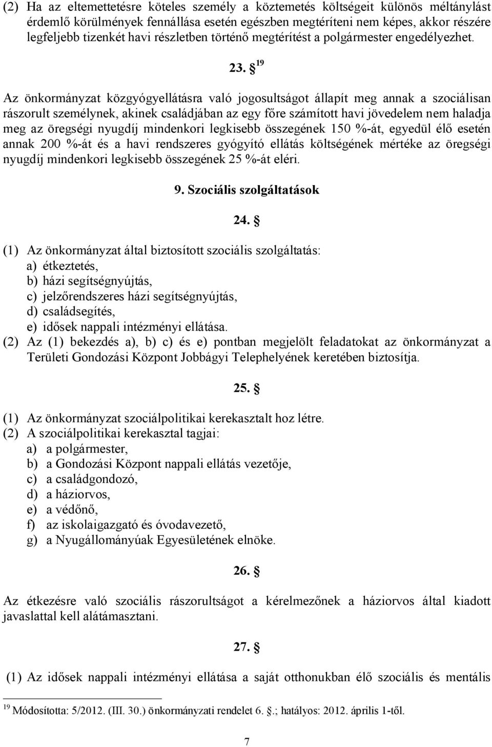 19 Az önkormányzat közgyógyellátásra való jogosultságot állapít meg annak a szociálisan rászorult személynek, akinek családjában az egy főre számított havi jövedelem nem haladja meg az öregségi